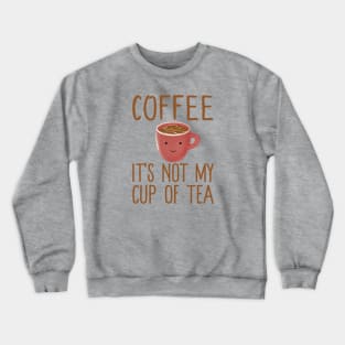 Coffee It's Not My Cup Of Tea - Cute Kawaii Coffee Tea Gift Crewneck Sweatshirt